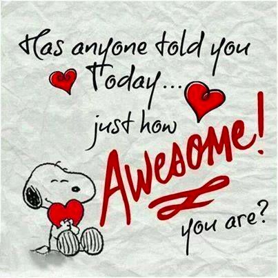 Has anyone told you today .. just how awesome you are