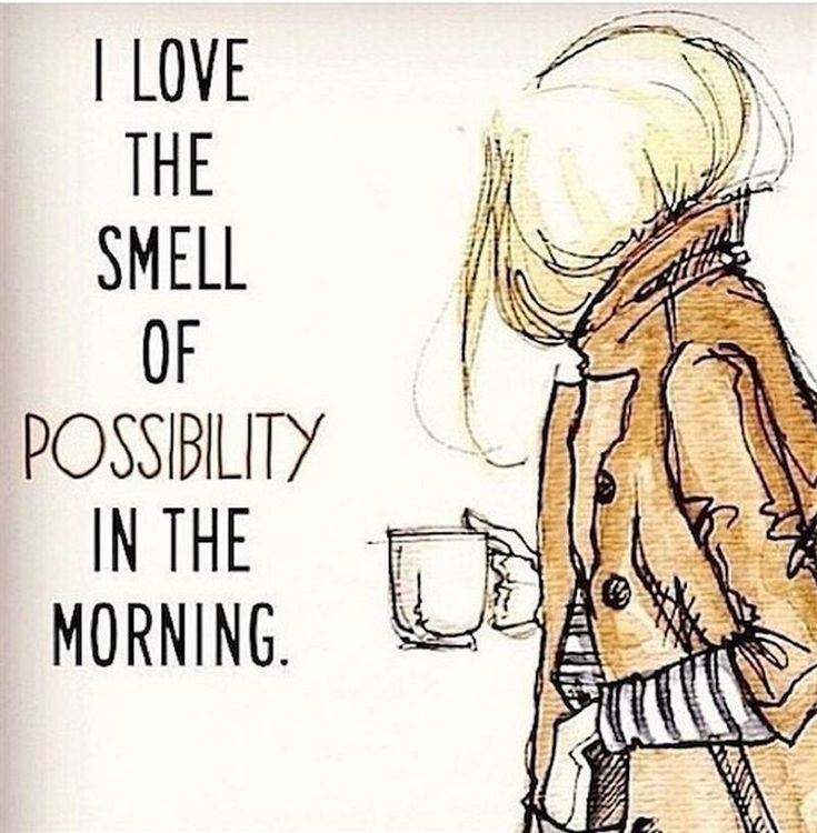 I love the small of possibility in the morning