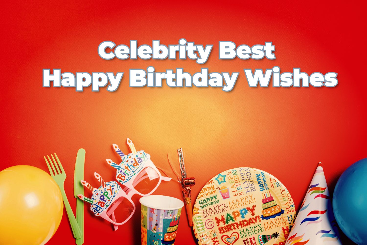 50+ Male/Female Celebrity Best Birthday Wishes and Messages